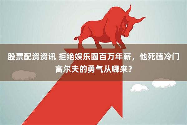 股票配资资讯 拒绝娱乐圈百万年薪，他死磕冷门高尔夫的勇气从哪来？